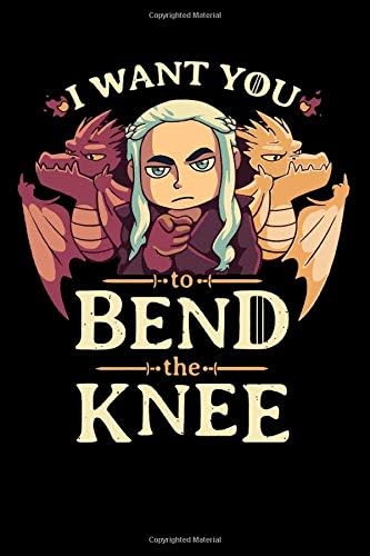 I Want You To Bend The Knee Notebook: Thrones Game Targaryen Mother Of Dragon (110 Pages, Lined paper, 6 x 9 size, Soft Glossy Cover) Paperback – November 30, 2019