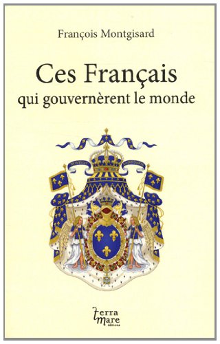 Ces Français qui gouvernèrent le monde