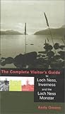 The Complete Visitor's Guide to Loch Ness, Inverness and the Loch Ness Monster by