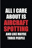 All I Care About is Aircraft Spotting and Like Maybe three people: Blank Lined 6x9 Aircraft Spotting by Real Joy Publications