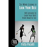 Six-Word Lessons to Look Your Best: 100 Six-Word Lessons to Look Your Best from Head to Toe (The SIx-Word Lessons Series)
