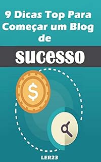 Livro 9 Dicas Top Para Começar um Blog de Sucesso: Aprenda as Os 9 Dicas Top Para Começar um Blog de Sucesso Ainda Hoje (Ganhar Dinheiro Livro 5)