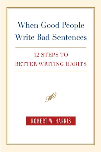 When Good People Write Bad Sentences: 12 Steps to Better Writing Habits