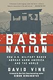 Base Nation: How U.S. Military Bases Abroad Harm America and the World by Vine David, Simon Winchester