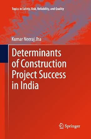 Determinants Of Construction Project Success In India Topics In Safety Risk Reliability And Quality Book 23 Jha Kumar Neeraj Ebook Amazon Com