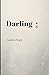 Darling;: A poetry book for those who need to hear what they cannot say.