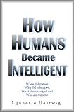 How Humans Became Intelligent by Lynnette Hartwig