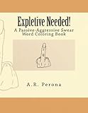 Expletive Needed!: A Passive-Aggressive Swear Word Coloring Book by Alison R Perona