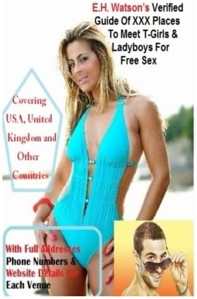 E.H. Watson’s Verified Guide Of XXX Places To Meet T-Girls & Ladyboys For Free Sex: Covering USA, United Kingdom and Other Countries Paperback – September 19, 2014