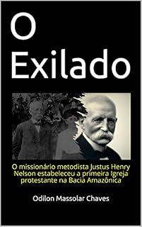 Livro O Exilado: O missionário metodista Justus Henry Nelson estabeleceu a primeira Igreja protestante na Bacia Amazônica