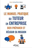 Le manuel pratique du tuteur en entreprise: Bien préparer et réussir sa mission (AFNOR) (French Edition) by