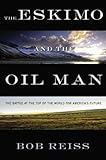 The Eskimo and The Oil Man: The Battle at the Top of the World for America's Future