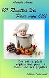 Image de 101 Recettes Bio pour mon bebe: Des petits plats vegetariens pour le plaisir de ses papilles (French Edition)