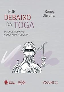 Livro Por Debaixo da Toga - Volume II - Labor Judiciário e Humor Antilitúrgico