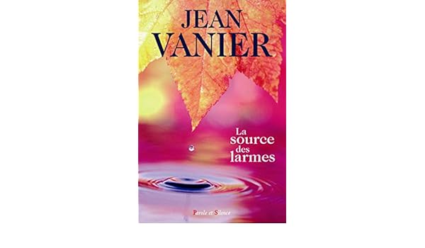 La Source Des Larmes Une Retraite Dalliance Jean Vanier - 