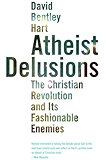 Atheist Delusions: The Christian Revolution and Its Fashinable Enemies: The Christian Revolution and Its Fashionable Enemies