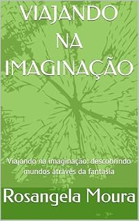Livro VIAJANDO NA IMAGINAÇÃO: Viajando na imaginação: descobrindo mundos através da fantasia