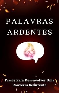 Livro PALAVRAS ARDENTES: Frases Para Desenvolver Uma Conversa Seduzente (Segredos Da Sedução)
