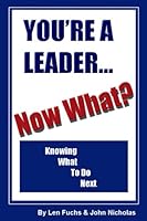 You're A Leader -- Now What? Knowing What To Do Next 0972509127 Book Cover