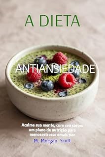 Livro A DIETA ANTIANSIEDADE: Acalme sua mente, cure seu corpo: Um Plano de Nutrição para Menos Estresse e Mais Paz