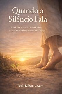 Livro Espiritualidade Franciscana: Quando o Silêncio Fala: Caminhos entre Francisco, Jesus e a escuta interior de quem ainda busca