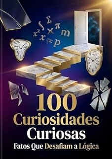 Livro 100 CURIOSIDADES CURIOSAS: FATOS QUE DESAFIAM A LÓGICA