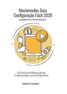 Livro Masternodes Guia Configuração Fácil 2020: O futuro da Mineração de Criptomoedas sem Computador (Investimento e Renda Passiva)