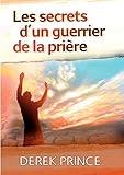 Les secrets d'un guerrier de la prière (French Edition) by Derek Prince