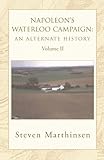 Napoleon's Waterloo Campaign: An Alternate History: Volume II by