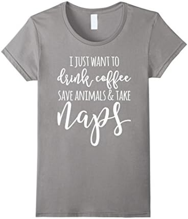 Womens I Just Want To Drink Coffee Save Animals & Take Naps T-Shirt XL Slate