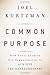 Common Purpose: How Great Leaders Get Organizations to Achieve the Extraordinary - Book by Joel Kurtzman