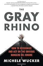 The Gray Rhino: How to Recognize and Act on the Obvious Dangers We Ignore