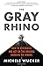 The Gray Rhino: How to Recognize and Act on the Obvious Dangers We Ignore - Book by Michele Wucker