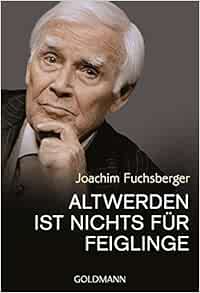 Altwerden ist nichts für Feiglinge: Fuchsberger, Joachim ...