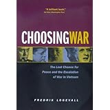 Choosing War: The Lost Chance for Peace and the Escalation of War in Vietnam