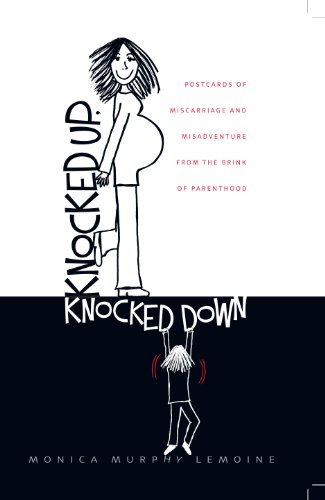 Knocked Up, Knocked Down: Postcards of Miscarriage and Other Misadventures from the Brink of Parenth Knocked Up, Knocked Down: Postcards of Miscarriage and Other Misadventures from the Brink of Parenth