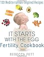 It Starts with the Egg Fertility Cookbook: 100 Mediterranean-Inspired Recipes