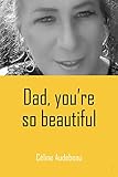 Dad, you're so beautiful by Céline Audebeau