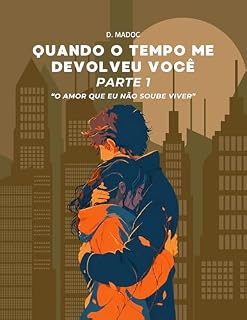 Livro Quando o Tempo Me Devolveu Você - Parte 1 (O Amor Que Eu Não Soube Viver Livro 3)