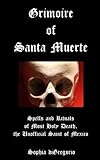 Grimoire of Santa Muerte: Spells and Rituals of Most Holy Death, the Unofficial (Santa Muerte Series by Sophia diGregorio