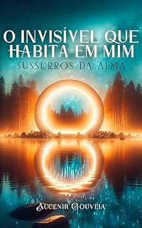 Livro O Invisível que Habita em Mim: Sussurros da Alma