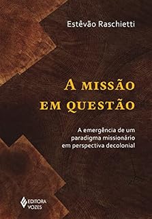 Livro A missão em questão: A emergência de um paradigma missionário em perspectiva decolonial