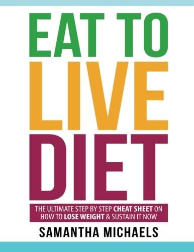 Eat to Live Diet: The Ultimate Step by Step Cheat Sheet on How to Lose Weight & Sustain It Now