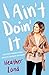 I Ain't Doin' It: Unfiltered Thoughts From a Sarcastic Southern Sweetheart by
