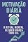 Livro Motivação Diária: O Ritual Mental de Quem Avança Todo Dia