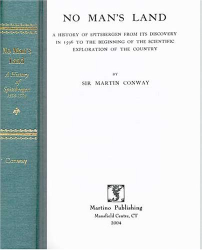 No Man's Land: A History Of Spitsbergen From Its Discovery In 1596 To The Beginning Of The Scientifi by Martin Conway