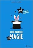 Guide pratique de la magie - 125 tours et illusions (French Edition) by