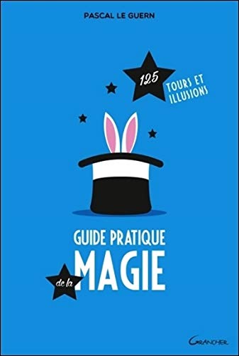 Guide pratique de la magie - 125 tours et illusions (French Edition) by Pascal Le Guern