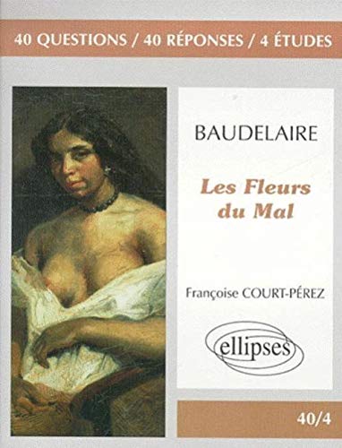 Baudelaire Les Fleurs Du Mal 40 Questions 40 Reponses 4 Etudes Amazon Fr Court Perez Francoise Livres