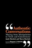 Authentic Conversations: Moving from Manipulation to Truth and Commitment